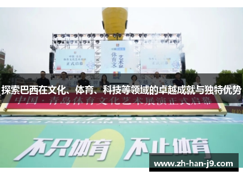 探索巴西在文化、体育、科技等领域的卓越成就与独特优势