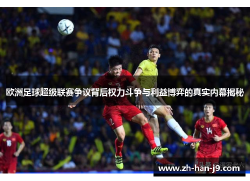 欧洲足球超级联赛争议背后权力斗争与利益博弈的真实内幕揭秘