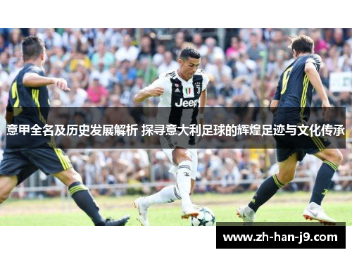 意甲全名及历史发展解析 探寻意大利足球的辉煌足迹与文化传承 意甲全名及历史发展解析 探寻意大利足球的辉煌足迹与文化传承