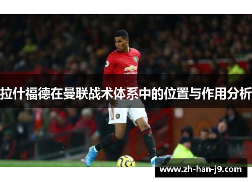 拉什福德在曼联战术体系中的位置与作用分析