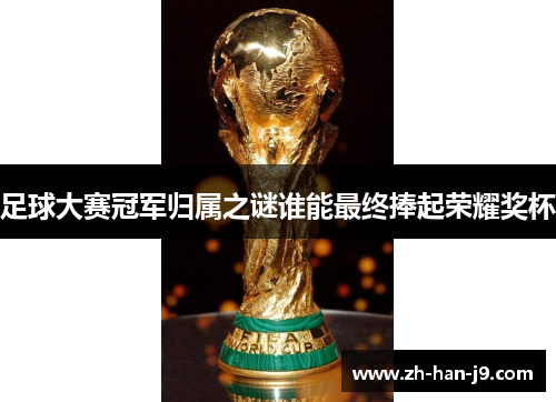 足球大赛冠军归属之谜谁能最终捧起荣耀奖杯