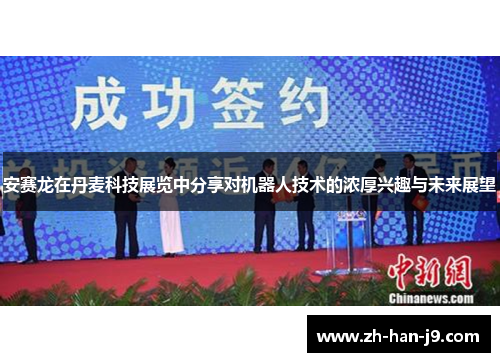 安赛龙在丹麦科技展览中分享对机器人技术的浓厚兴趣与未来展望