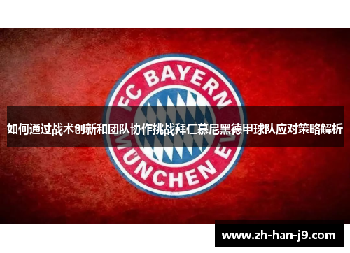 如何通过战术创新和团队协作挑战拜仁慕尼黑德甲球队应对策略解析 如何通过战术创新和团队协作挑战拜仁慕尼黑德甲球队应对策略解析