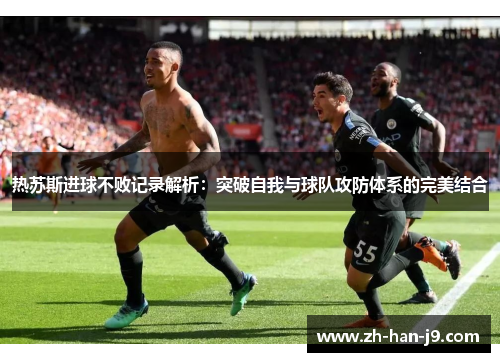 热苏斯进球不败记录解析：突破自我与球队攻防体系的完美结合