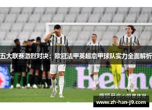 五大联赛激烈对决:欧冠法甲英超意甲球队实力全面解析 五大联赛激烈对决:欧冠法甲英超意甲球队实力全面解析