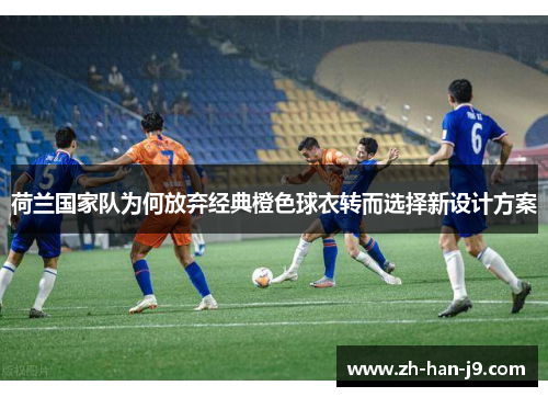 荷兰国家队为何放弃经典橙色球衣转而选择新设计方案