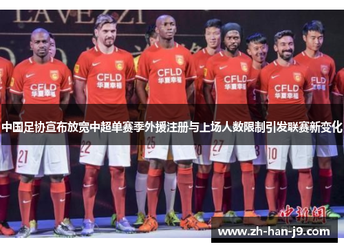 中国足协宣布放宽中超单赛季外援注册与上场人数限制引发联赛新变化