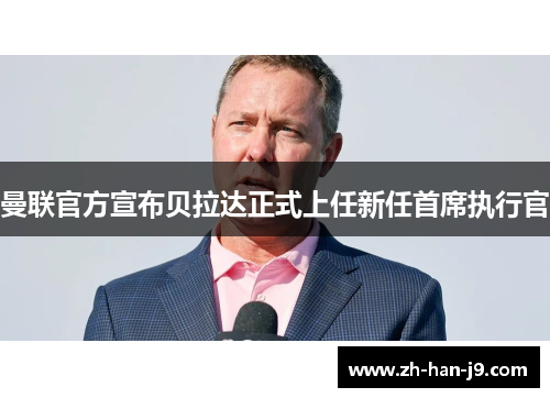 曼联官方宣布贝拉达正式上任新任首席执行官 曼联官方宣布贝拉达正式上任新任首席执行官