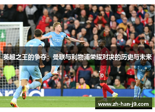 英超之王的争夺：曼联与利物浦荣耀对决的历史与未来
